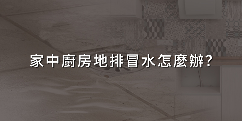 家中廚房地排冒水怎麼辦