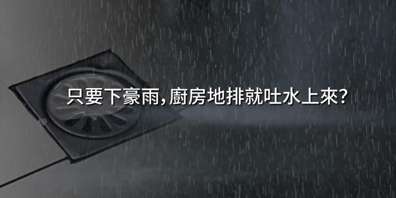 只要下豪雨，廚房地排就吐水上來