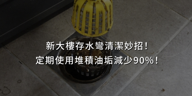 20250418新大樓存水彎清潔妙招定期使用堆積油垢減少90.jpg