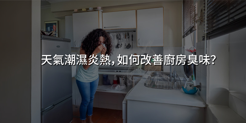 20240628天氣潮濕炎熱如何改善廚房臭味.jpg